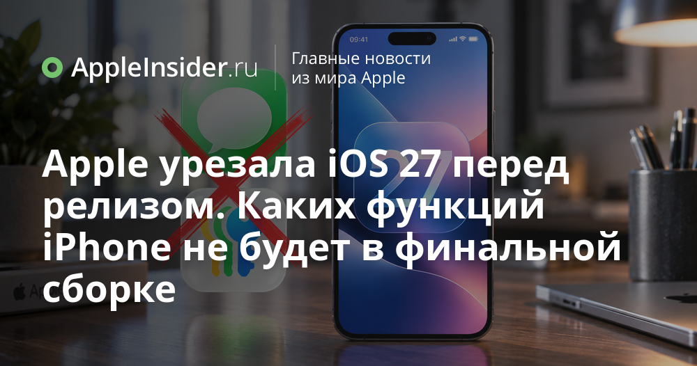 Apple урезала iOS 27: какие функции исчезли из финального релиза для iPhone