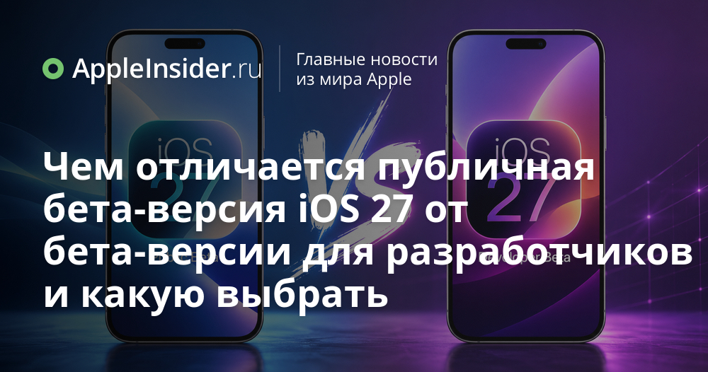 Новые возможности iOS 27: сравнение публичной бета-версии и версии для разработчиков